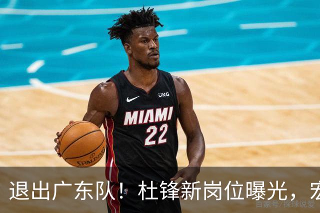 退出广东队！杜锋新岗位曝光，宏远新帅正式出炉！