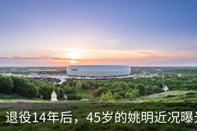 退役14年后，45岁的姚明近况曝光，面相变了，走路姿势奇怪引争议