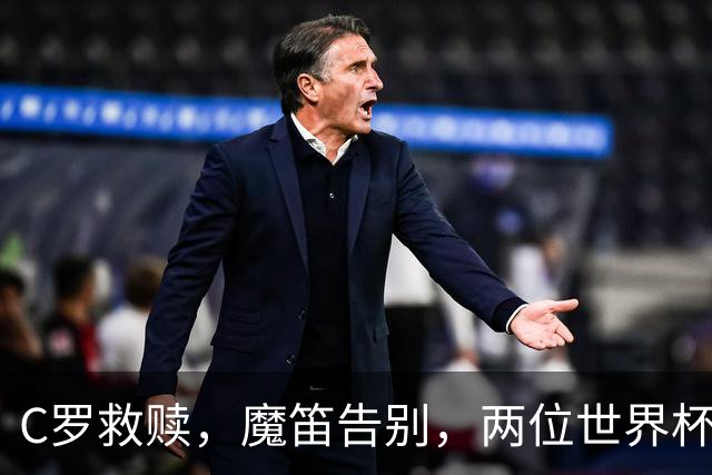 C罗救赎，魔笛告别，两位世界杯传奇终章交错